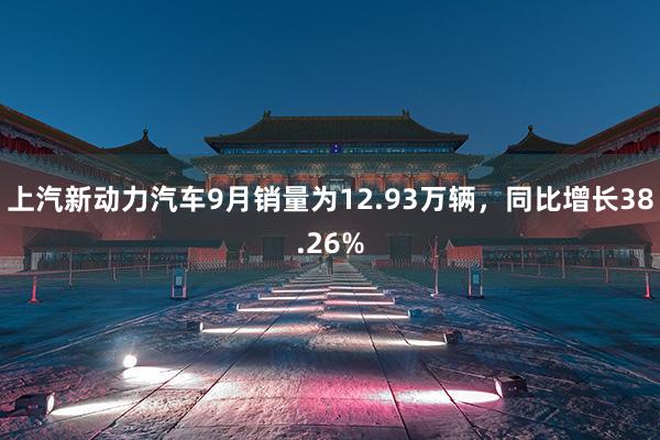 上汽新动力汽车9月销量为12.93万辆，同比增长38.26%