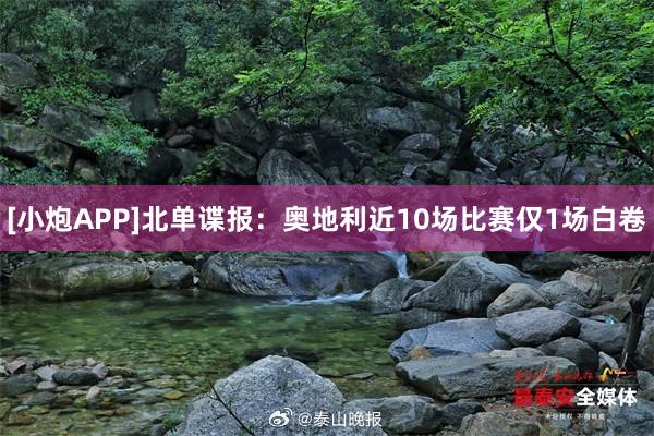 [小炮APP]北单谍报：奥地利近10场比赛仅1场白卷