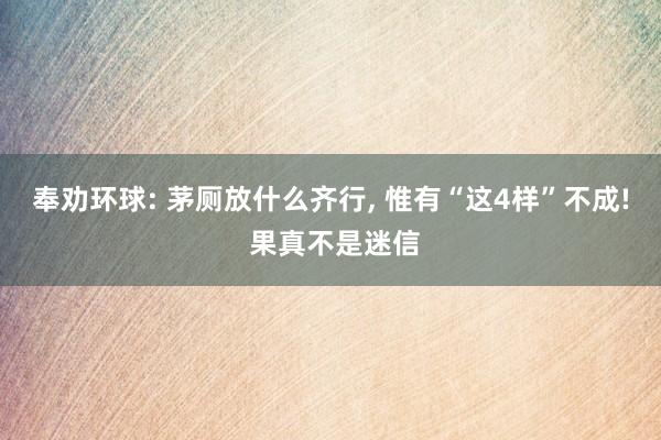 奉劝环球: 茅厕放什么齐行, 惟有“这4样”不成! 果真不是迷信