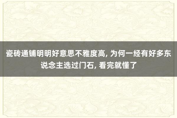 瓷砖通铺明明好意思不雅度高, 为何一经有好多东说念主选过门石, 看完就懂了