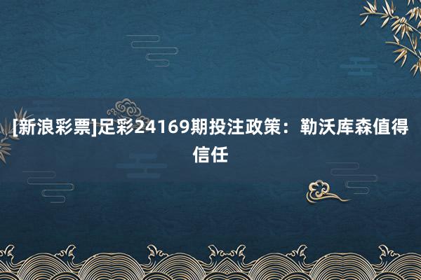 [新浪彩票]足彩24169期投注政策：勒沃库森值得信任