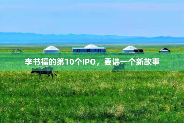 李书福的第10个IPO，要讲一个新故事