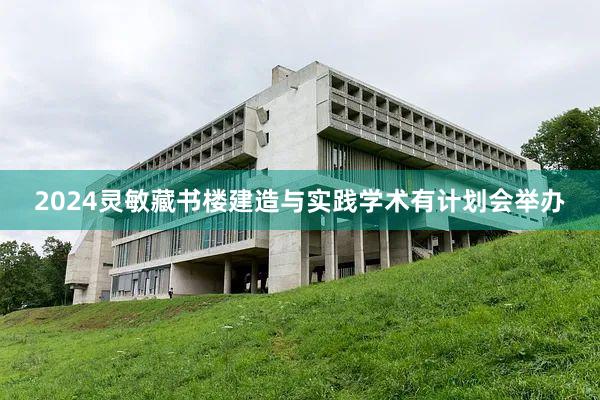 2024灵敏藏书楼建造与实践学术有计划会举办