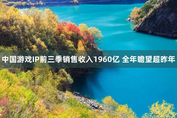 中国游戏IP前三季销售收入1960亿 全年瞻望超昨年