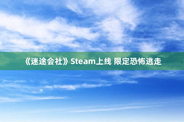 《迷途会社》Steam上线 限定恐怖逃走